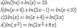 a)ln(9x)+ln(x)=25\\b)ln(x+4)+ln(2x-1)=ln(x+10)\\c)2ln(x)=ln(x+4)+ln(2x)\\d)ln(x^2)=ln(2x^2+8x)